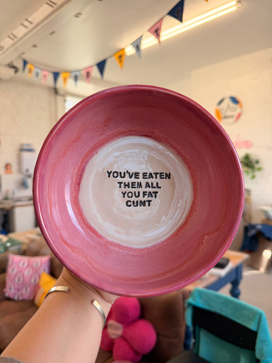 Pink Wheel Thrown Snack Bowl - YOU'VE EATEN THEM ALL YOU FAT CUNT
