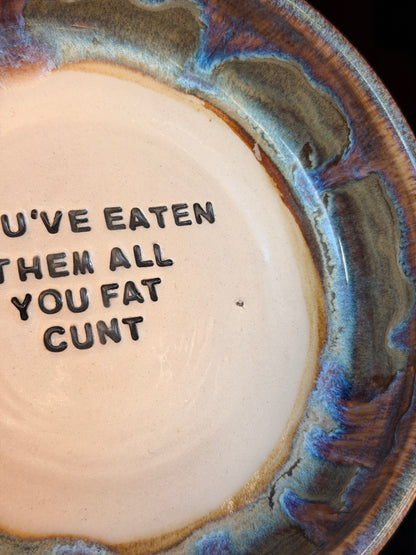 SECONDS Handmade Snack Bowl - YOU'VE EATEN THEM ALL YOU FAT CUNT