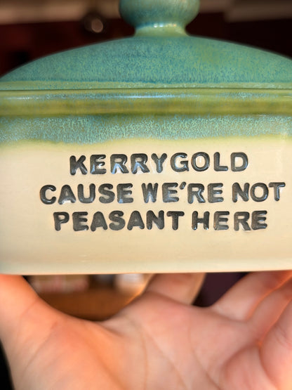 SECONDS Handmade Green Butter Dish - KERRYGOLD CAUSE WE'RE NOT PEASANT HERE